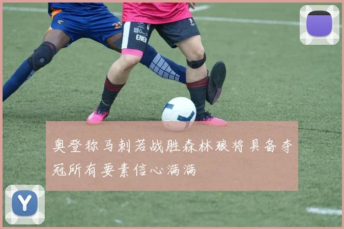 奥登称马刺若战胜森林狼将具备夺冠所有要素信心满满