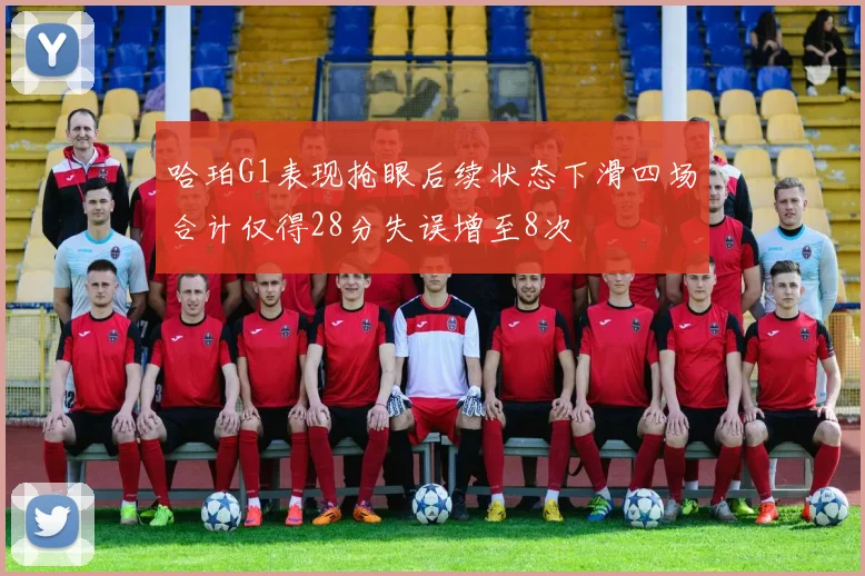 哈珀G1表现抢眼后续状态下滑四场合计仅得28分失误增至8次
