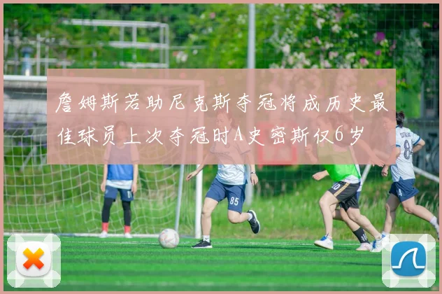 詹姆斯若助尼克斯夺冠将成历史最佳球员上次夺冠时A史密斯仅6岁