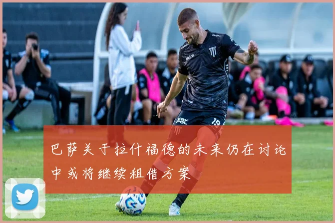 巴萨关于拉什福德的未来仍在讨论中或将继续租借方案