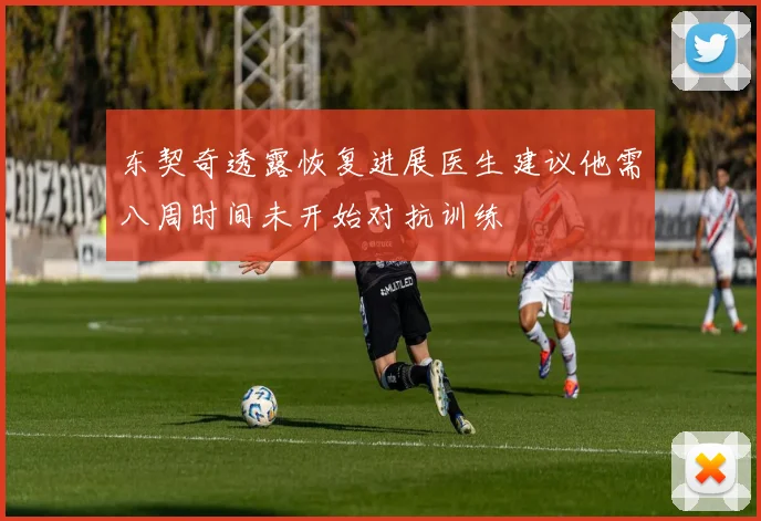 东契奇透露恢复进展医生建议他需八周时间未开始对抗训练