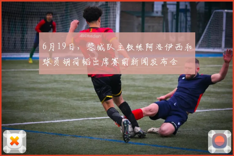 6月19日，蓉城队主教练阿洛伊西和球员胡荷韬出席赛前新闻发布会